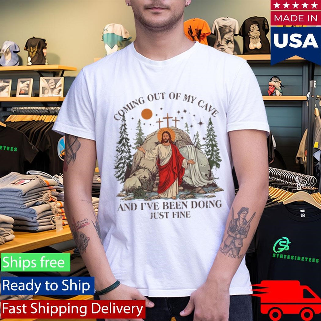 Jesus Coming Out Of My Cave And I’ve Been Doing Just Fine Shirt