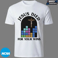 Jesus Died For Your Wins T-Shirts