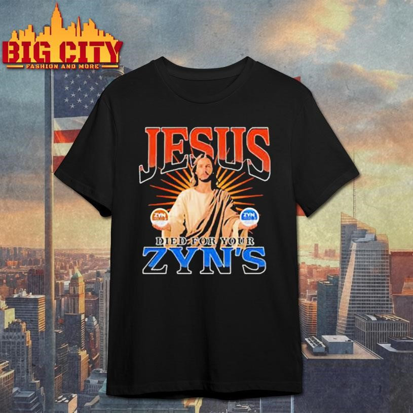 Jesus Died For Your Zyns graphic shirt