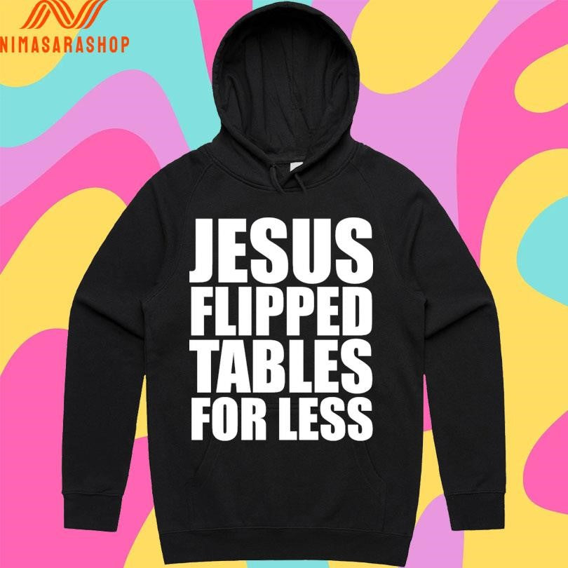 Jesus Flipped Tables For Less Shirts