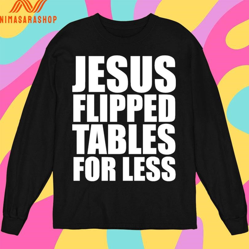 Jesus Flipped Tables For Less Shirts