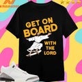 Jesus Get On Board With The Lord Shirts