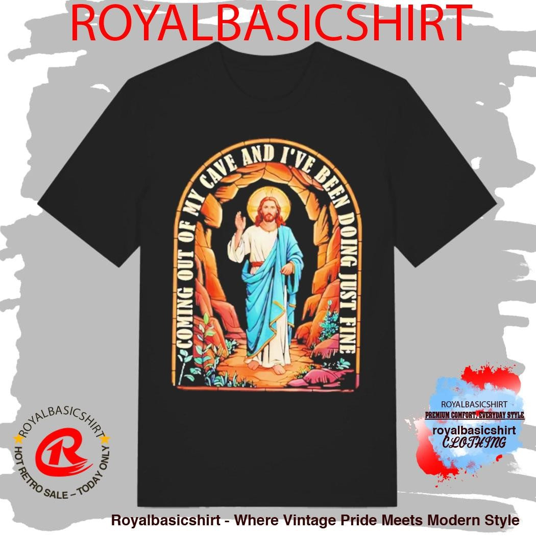 Jesus Going Out Of My Cave And I’ve Been Doing Just Fine Shirt