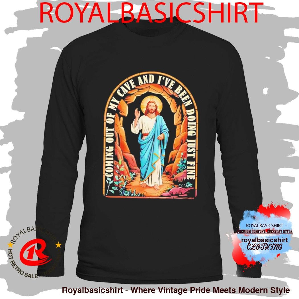 Jesus Going Out Of My Cave And I’ve Been Doing Just Fine Shirt