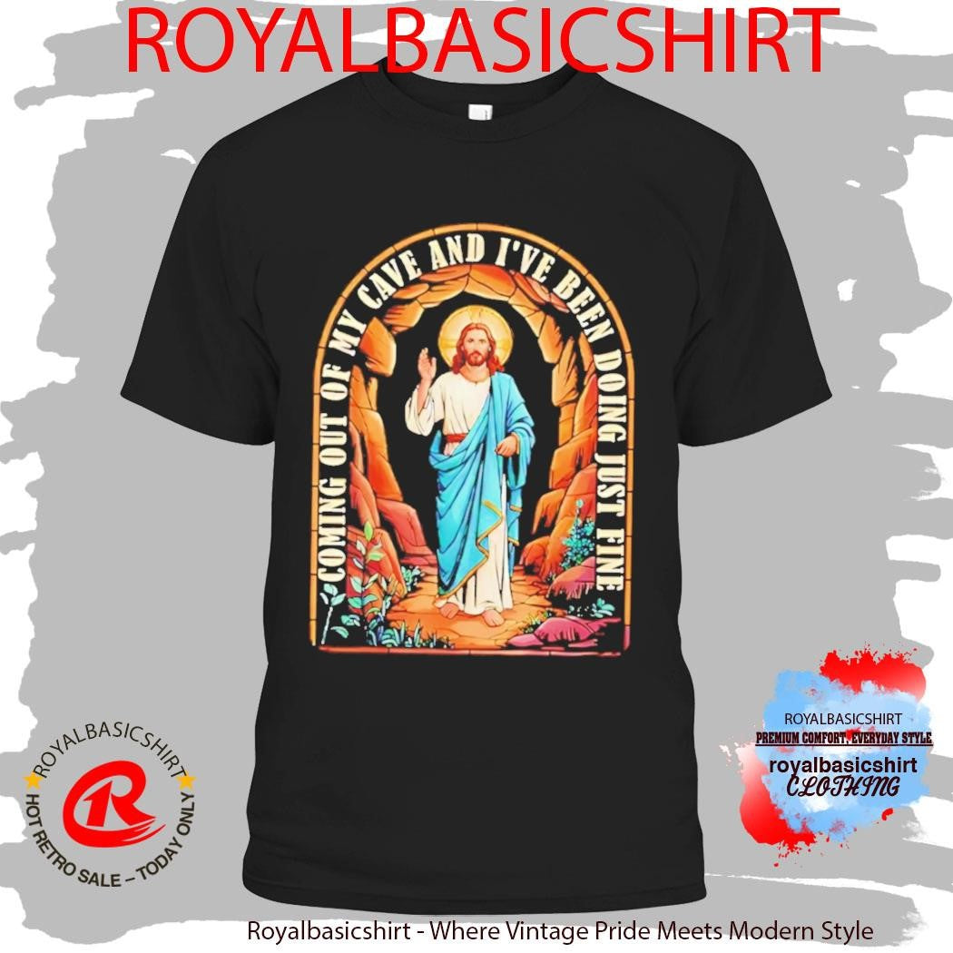 Jesus Going Out Of My Cave And I’ve Been Doing Just Fine Shirt