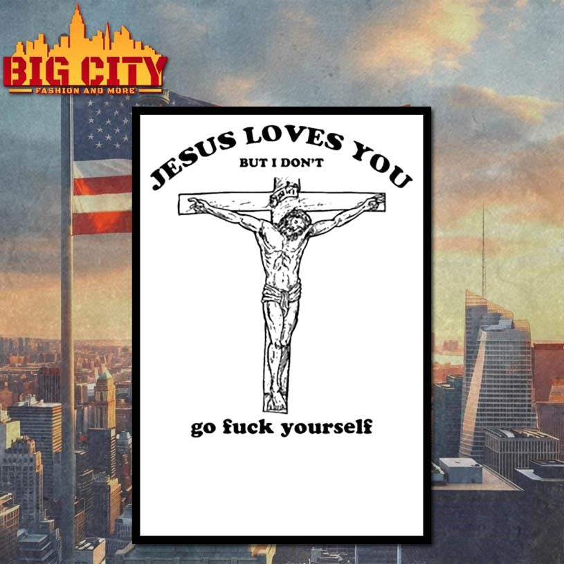 Jesus Love You But I Dont Go Fuck Yourself Shirt