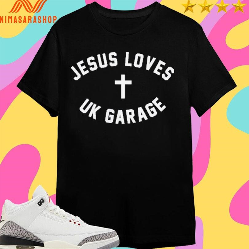 Jesus Loves Uk Garage Shirts
