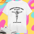 Jesus Loves You But I Don’t Go Fuck Yourself 2026 Shirts