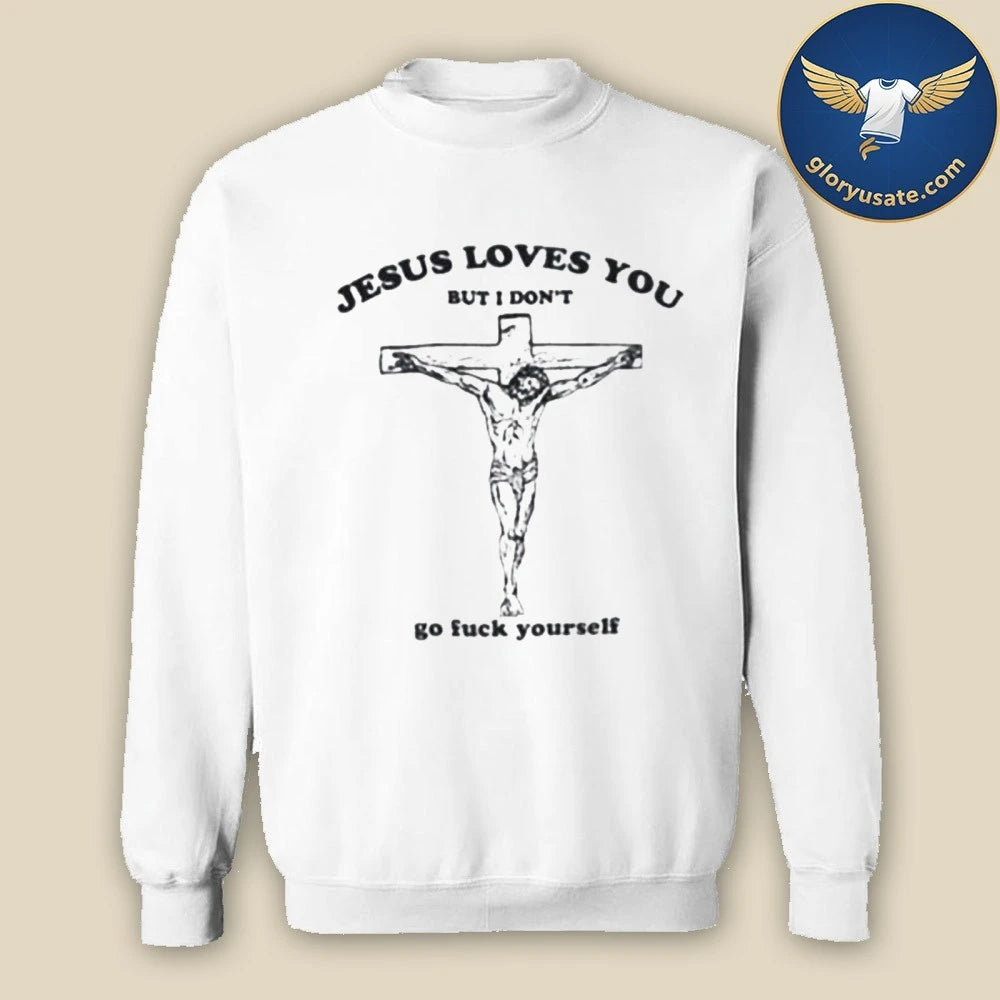 Jesus Loves You But I Don’t T-Shirt