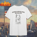 Jesus Loves You So Much It Hurts Shirt