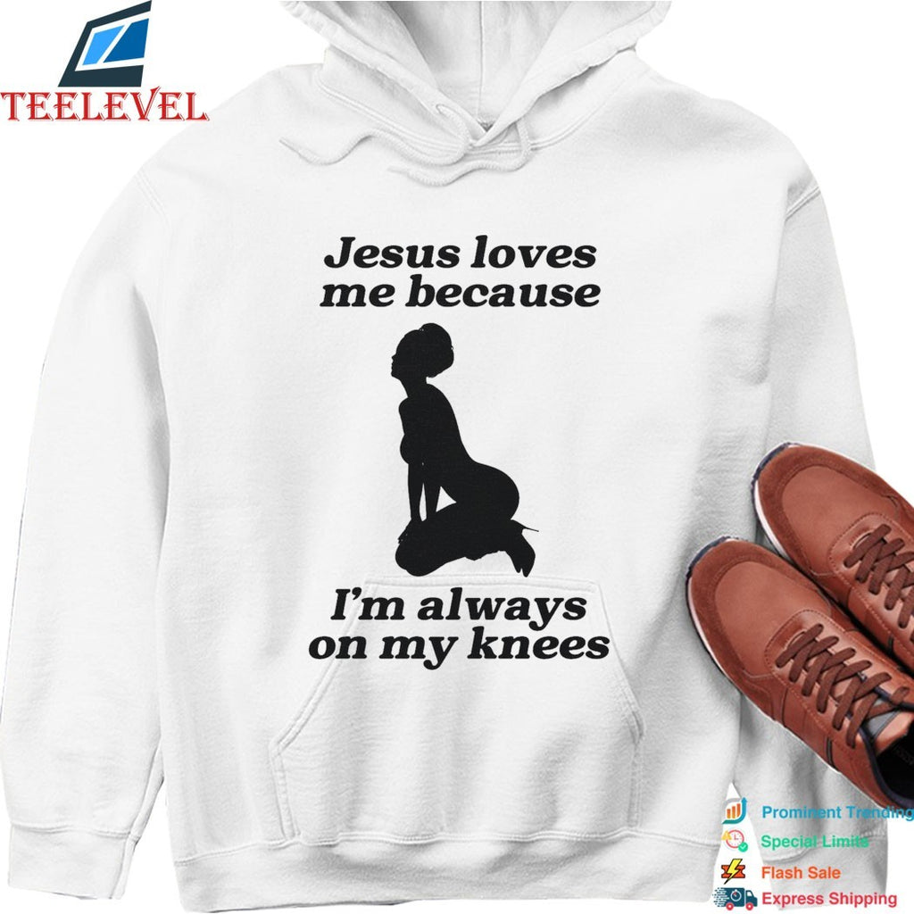 Jesus Me Because I’m Always On My Knees T-Shirts