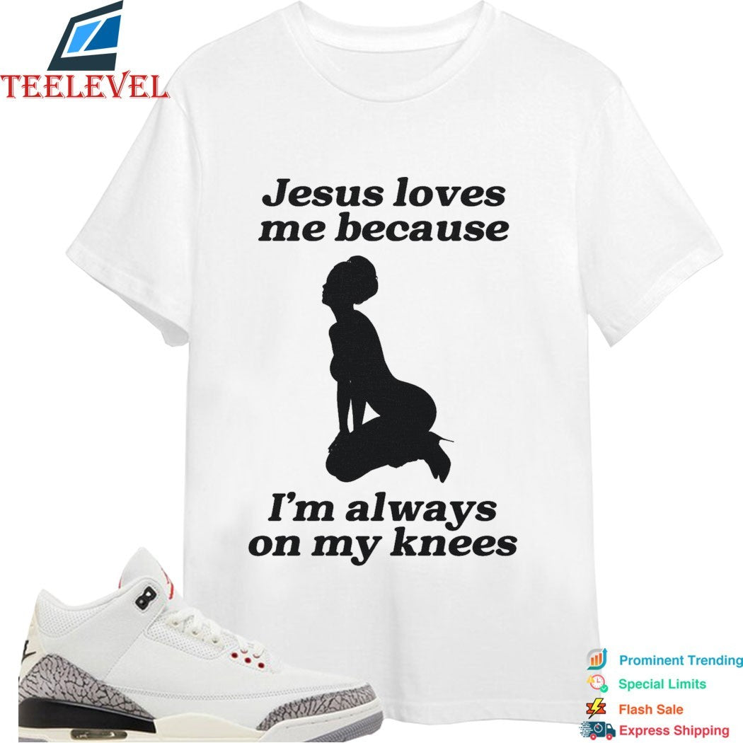 Jesus Me Because I’m Always On My Knees T-Shirts