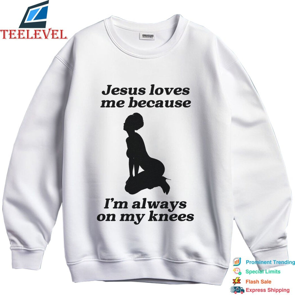 Jesus Me Because I’m Always On My Knees T-Shirts