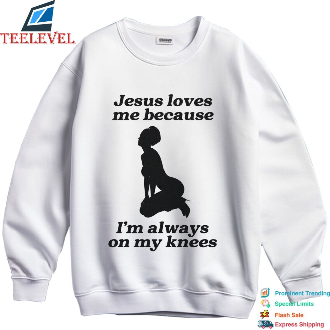 Jesus Me Because I’m Always On My Knees T-Shirts
