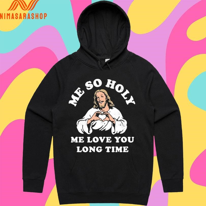 Jesus Me So Holy Me Love You Long Time Shirts