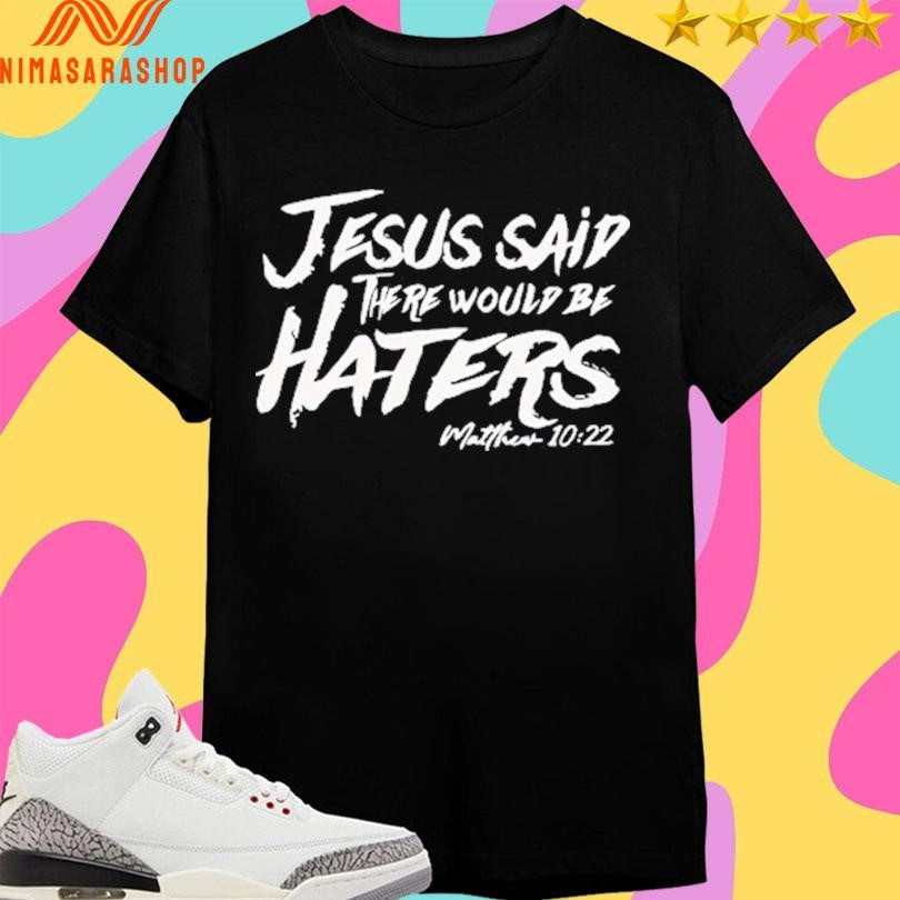 Jesus Said There Would Be Haters Matthew 10 22 Shirts