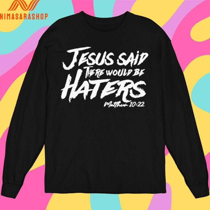 Jesus Said There Would Be Haters Matthew 10 22 Shirts