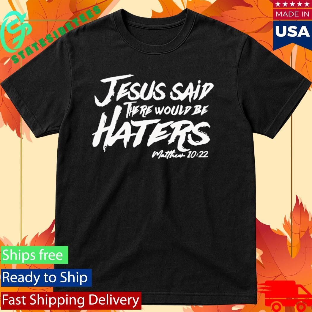 Jesus Said There Would Be Haters Shirt