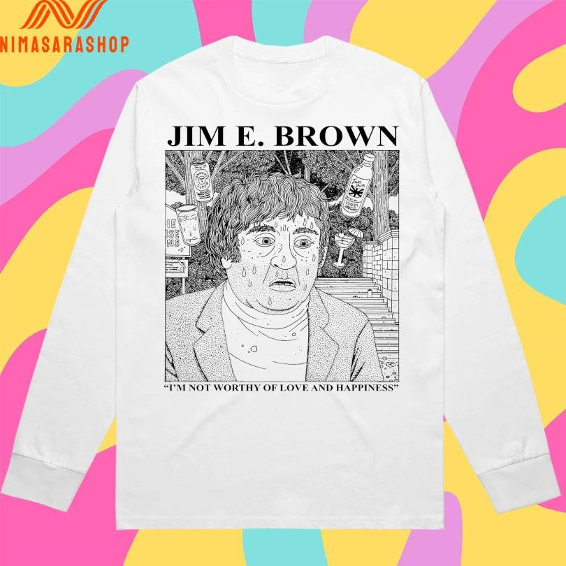Jim E Brown I’m Not Worthy Of Love And Happiness Shirts
