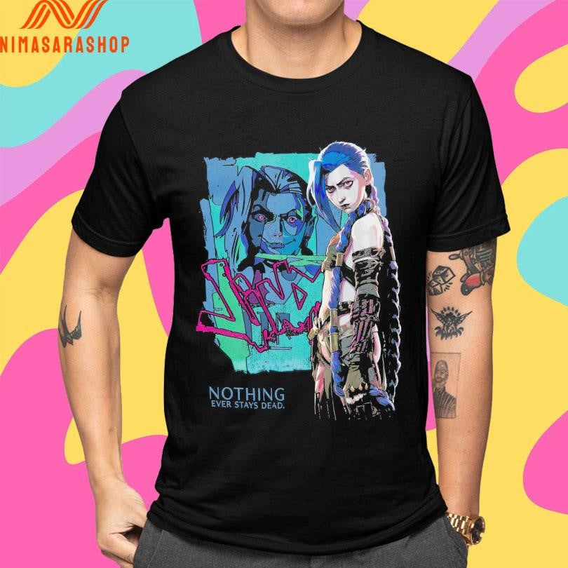 Jinx Arcane Nothing Ever Stays Dead League Of Legends Shirts