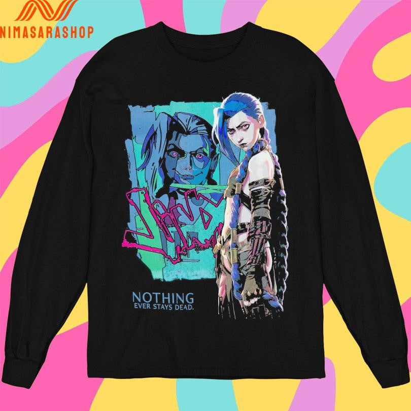 Jinx Arcane Nothing Ever Stays Dead League Of Legends Shirts