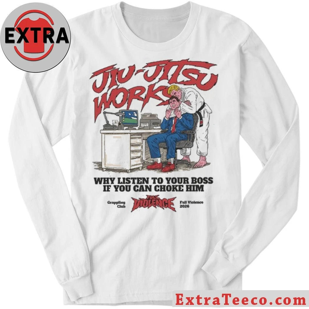 Jiu-Jitsu Works Why Listen To Your Boss If You Can Choke Him Shirt