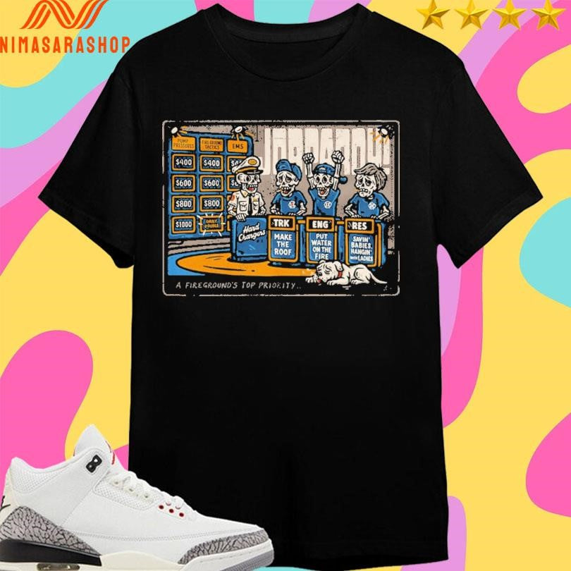 Jobpardy A Fireground’s Top Priority Shirts