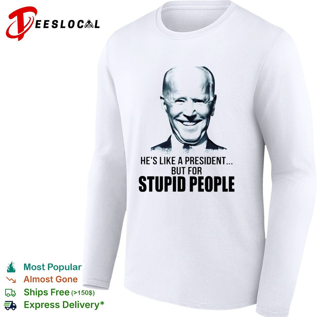 Joe Biden he is like a president but for stupid people shirt