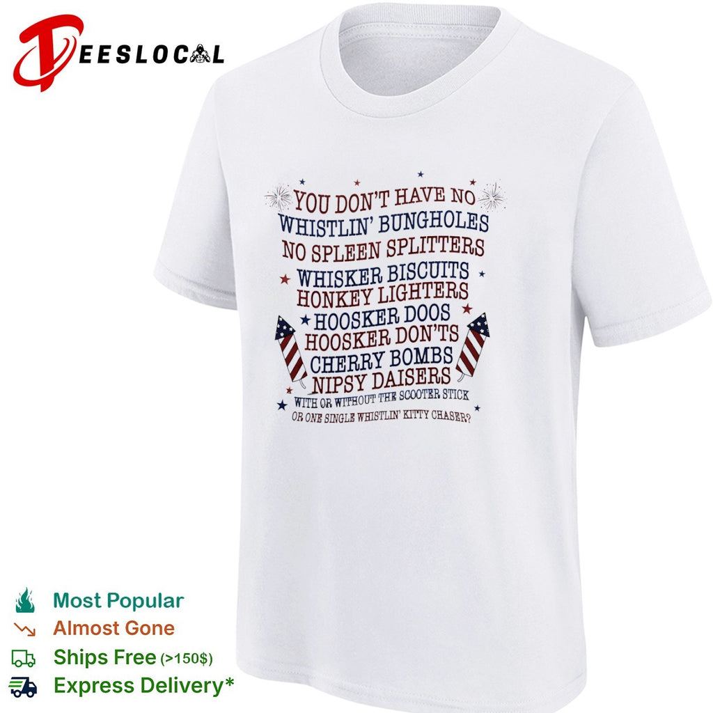 Joe Dirt fireworks you dont have no whistlin bungholes shirt