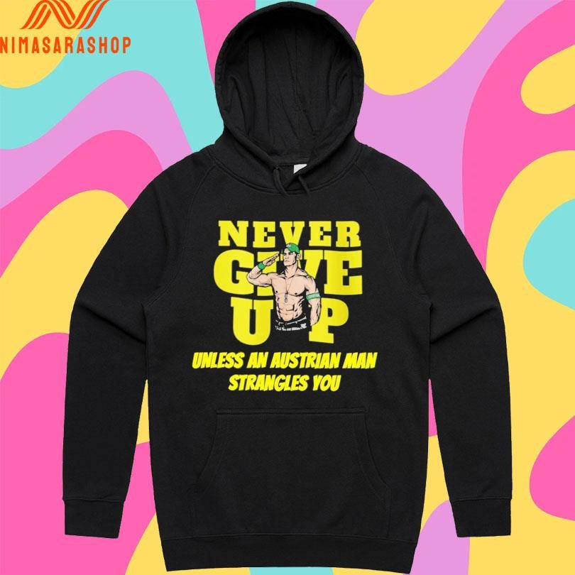 John Cena Never Give Up Unless An Austrian Man Strangles You Shirts