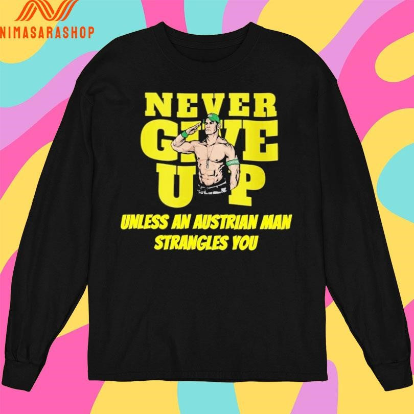 John Cena Never Give Up Unless An Austrian Man Strangles You Shirts