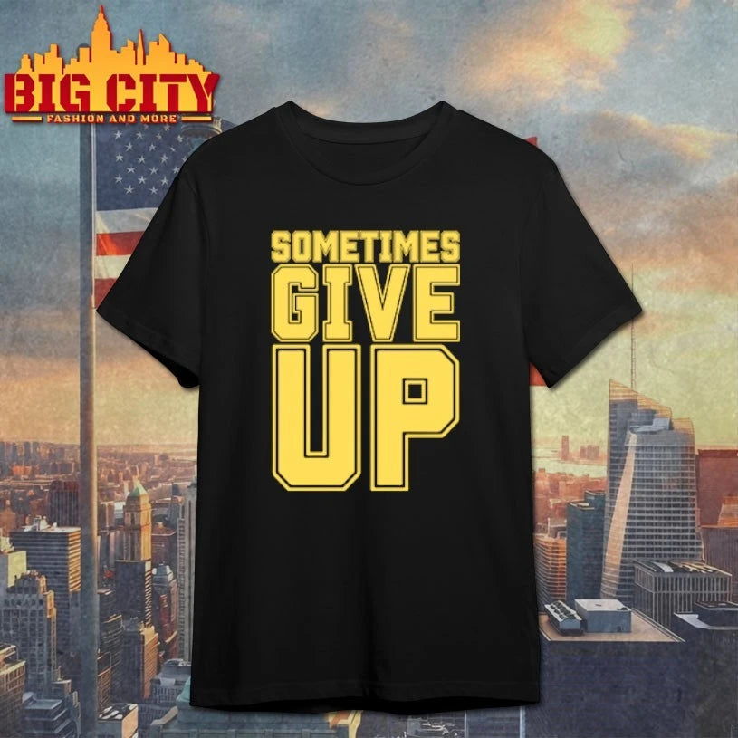 John Cena Sometimes Give Up shirt