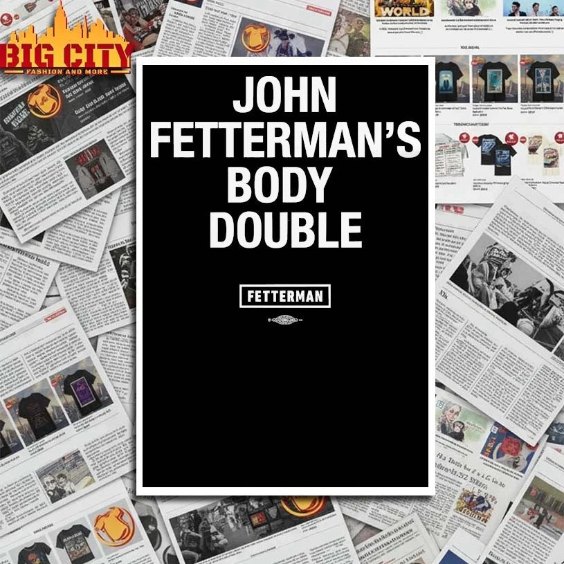 John Fetterman’s Body Double shirt