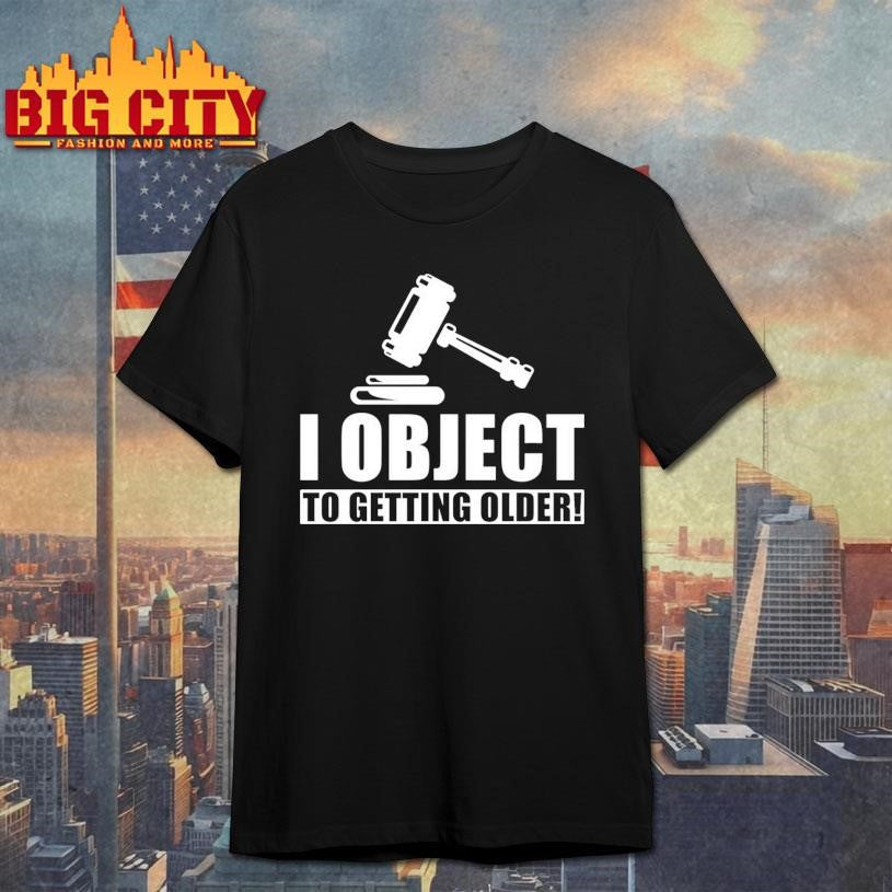 Judge Birthday Gift I Object To Getting Older Shirt