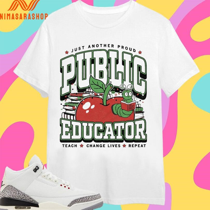 Just Another Proud Public Educator Teach Change Lives Repeat Shirts