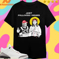 Just Following Orders Ice And Jesus Shirts