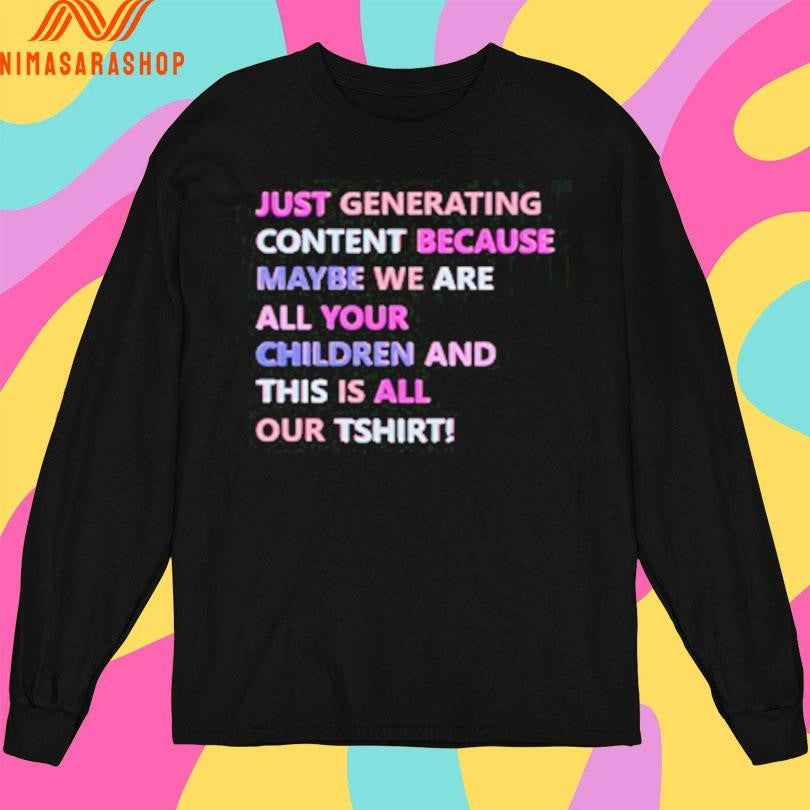 Just Generating Content Because Maybe We Are All Your Children And This Is All Our TShirts Shirts