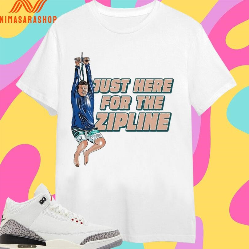Just Here For The Zipline Shirts