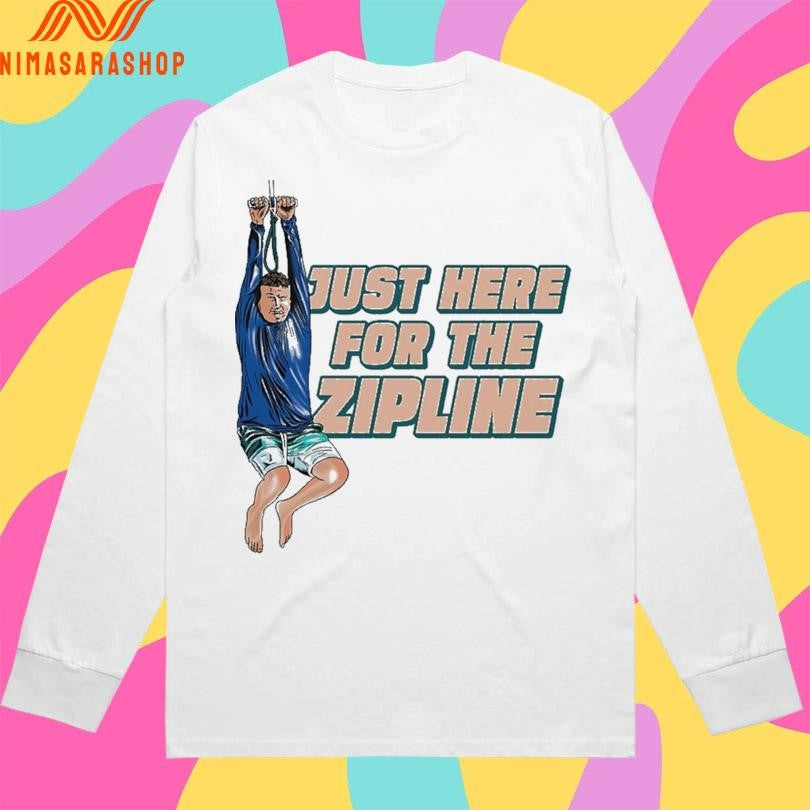Just Here For The Zipline Shirts
