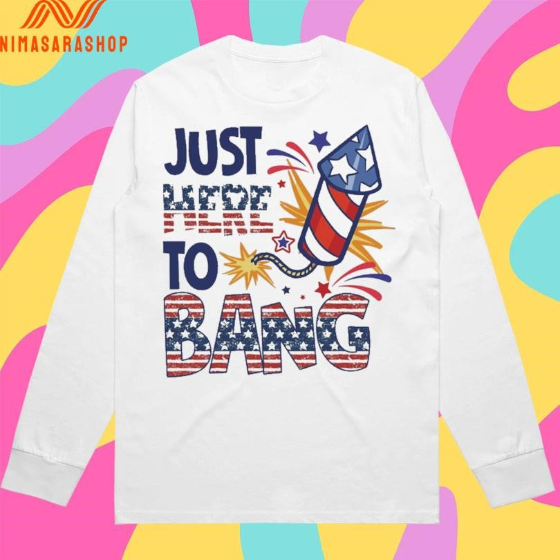 Just Here To Bang Fireworks Shirts