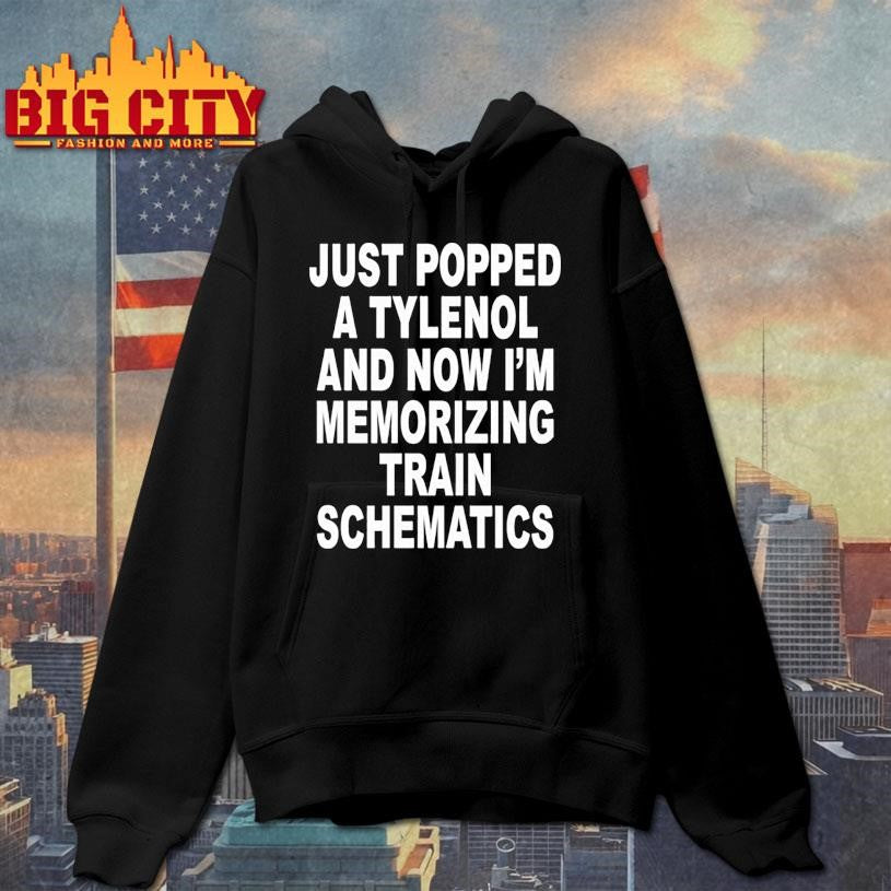 Just Popped A Tylenol And Now I’m Memorizing Train Schematics Shirt