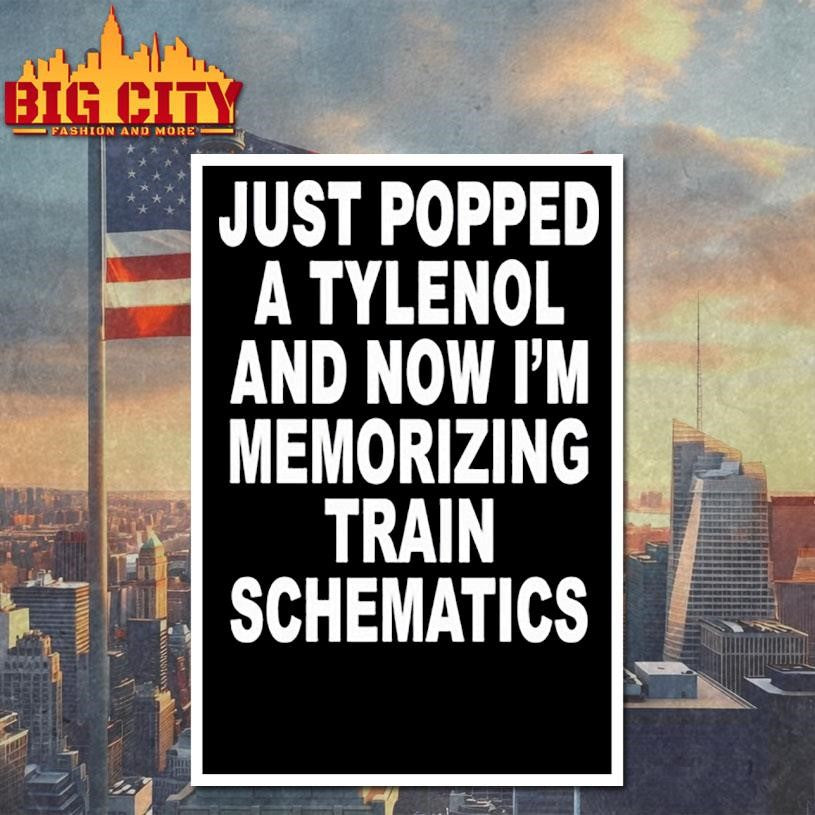 Just Popped A Tylenol And Now I’m Memorizing Train Schematics Shirt