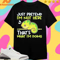 Just Pretend I’m Not Here That’s What I’m Doing Shirts