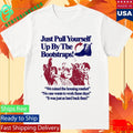 Just Pull Yourself Up By The Bootstraps Statement Shirt