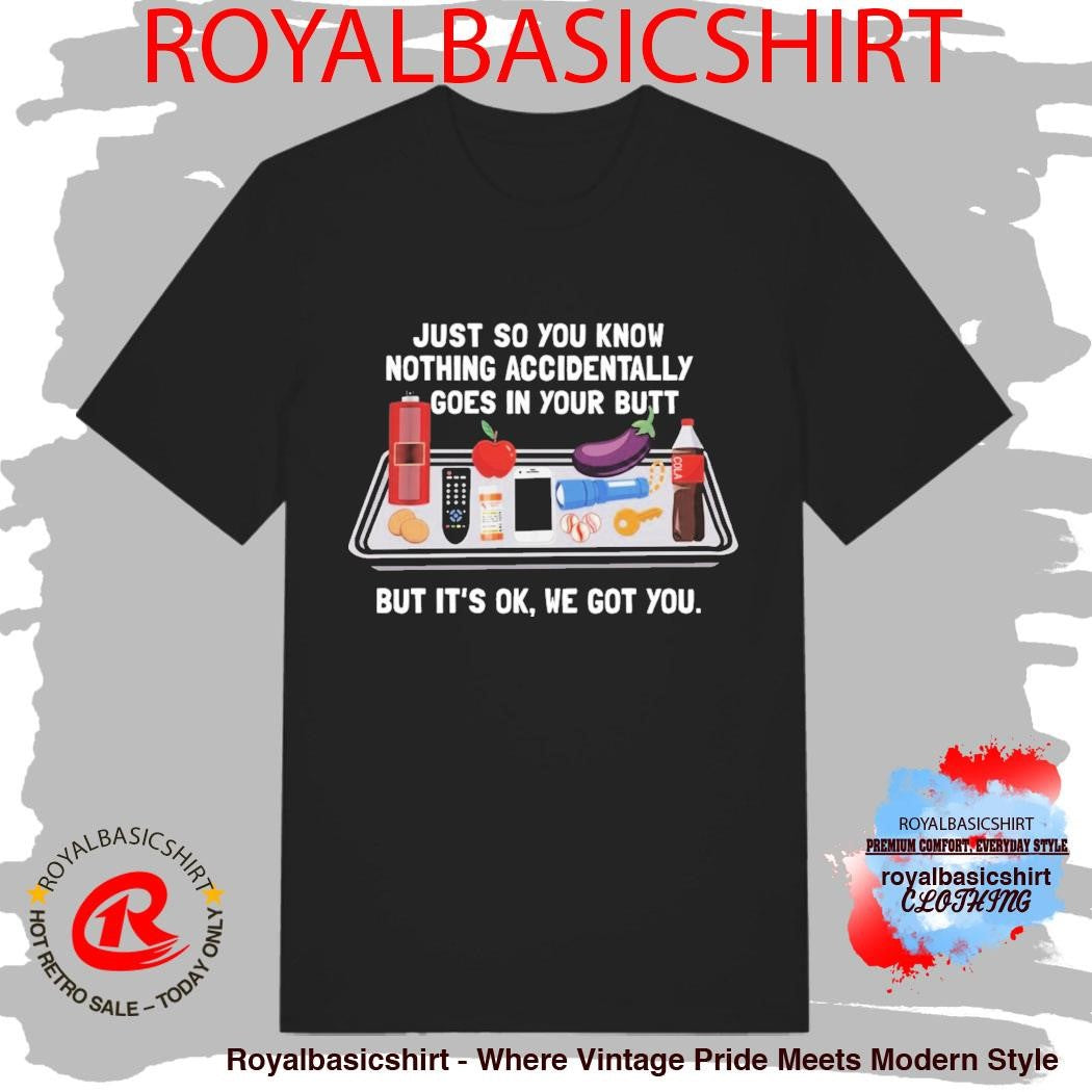 Just So You Know Nothing Accidentally Goes In Your Butt But It’s Ok We Hot You Shirt