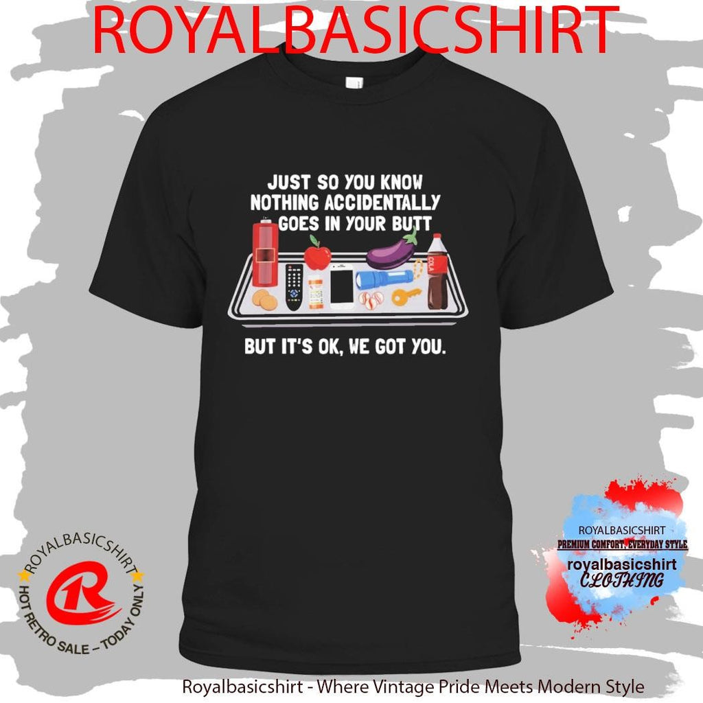 Just So You Know Nothing Accidentally Goes In Your Butt But It’s Ok We Hot You Shirt