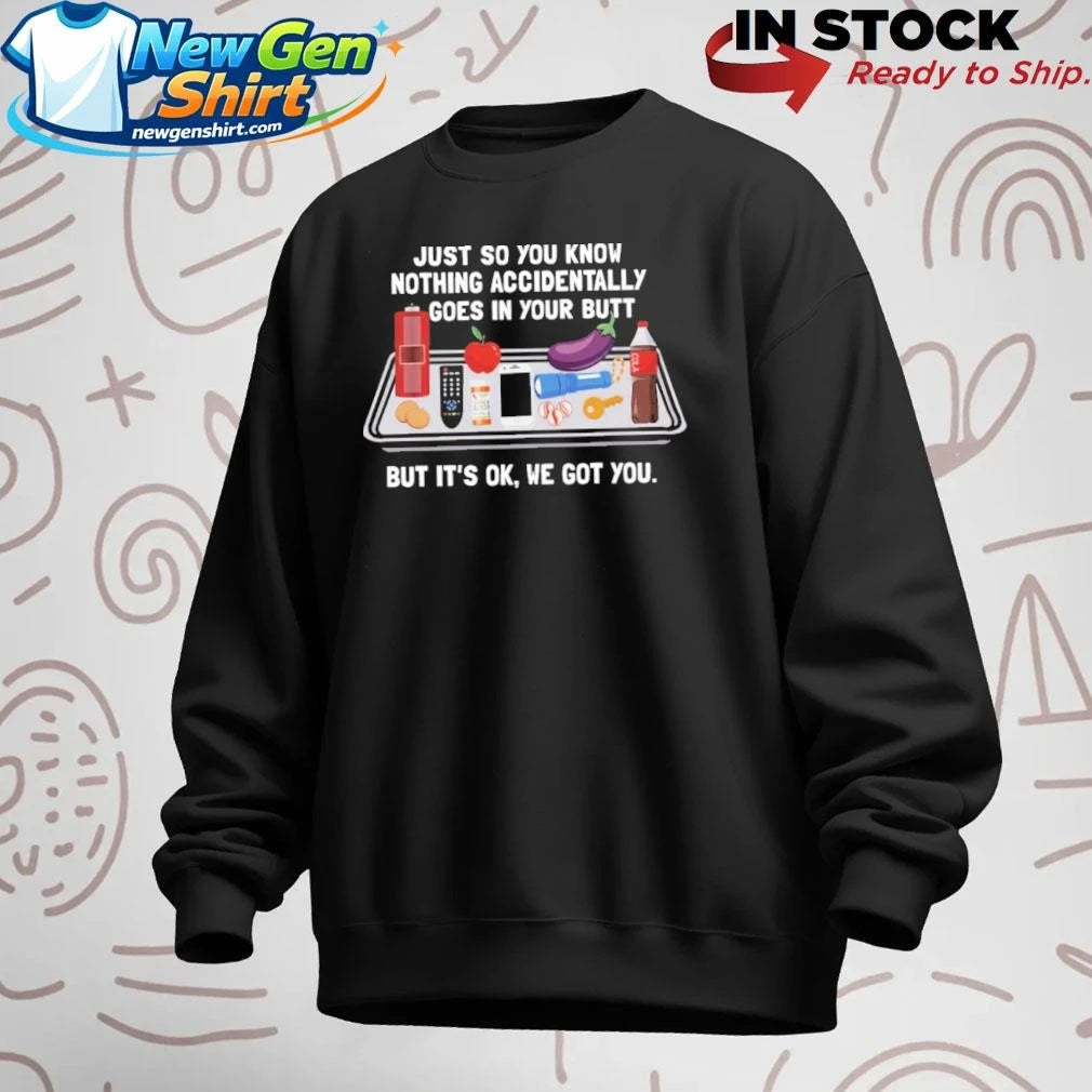 Just So You Know Nothing Accidentally Goes In Your Butt Shirt