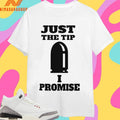 Just The Tip I Promise Classic Shirts