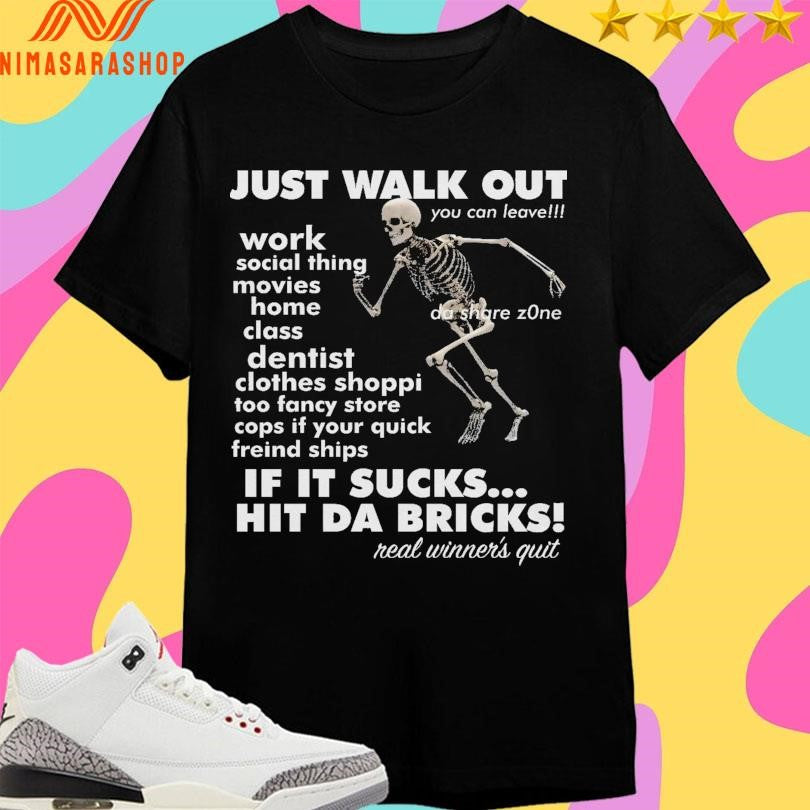 Just Walk Out Work Social Thing Movies Home Class Dentist Clothes Shoppi Too Fancy Store Cops If Your Quick Friendships Skeleton Shirts