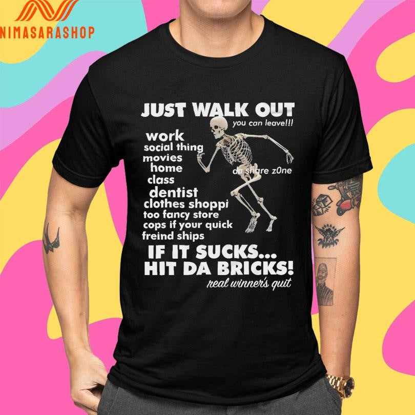 Just Walk Out You Can Leave If It Sucks Hit Da Bricks Real Winner’s Quit Skeleton Shirts
